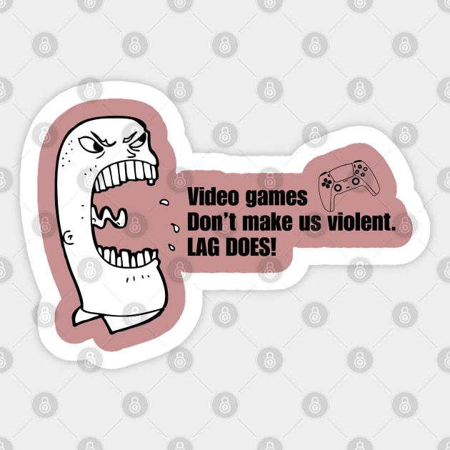 VIDEO GAMES DON'T MAKE US VIOLENT. LAG DOES! Sticker by JK Mercha